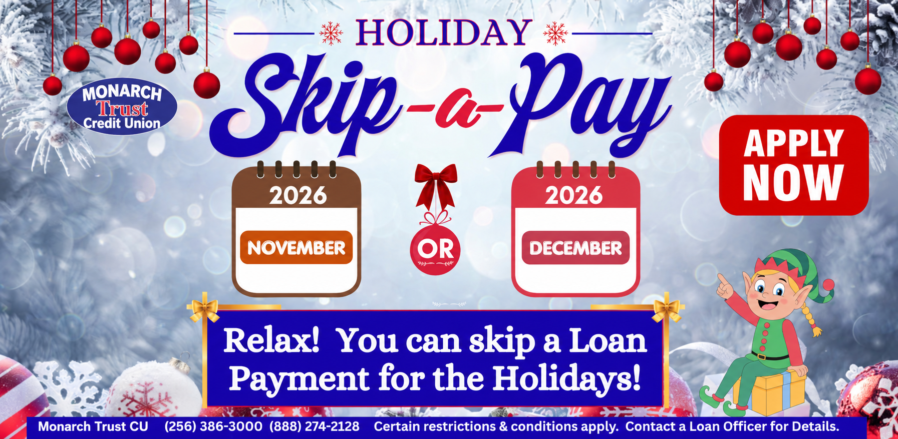 Holiday Skip-a-Pay: skip an eligible November or December 2026 loan payment. Restrictions apply. Contact a loan officer for details.